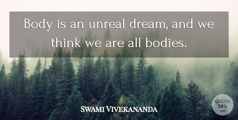 Swami Vivekananda Quote About Dream, Thinking, Body: Body Is An Unreal Dream...