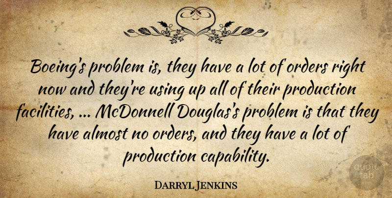 Darryl Jenkins Quote About Almost, Orders, Problem, Production, Using: Boeings Problem Is They Have...