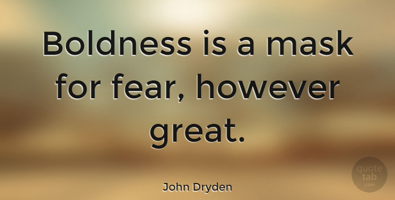 John Dryden Quote About Fear, Boldness And Courage, Mask: Boldness Is A Mask For...