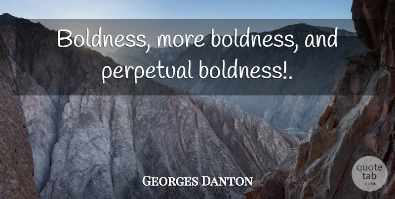 Georges Danton Quote About Perpetual, Boldness: Boldness More Boldness And Perpetual...
