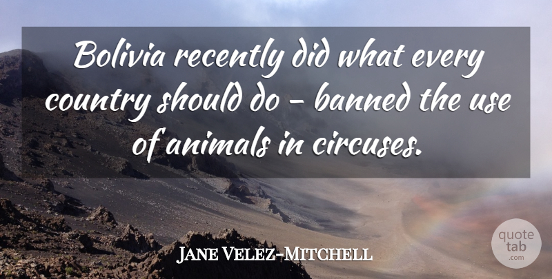 Jane Velez-Mitchell Quote About Country, Recently: Bolivia Recently Did What Every...