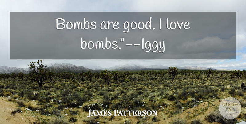 James Patterson Quote About Bombs: Bombs Are Good I Love...