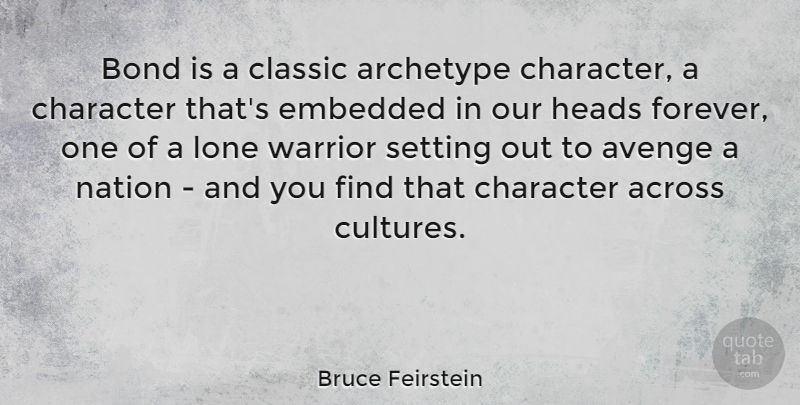 Bruce Feirstein Quote About Across, Bond, Classic, Embedded, Heads: Bond Is A Classic Archetype...