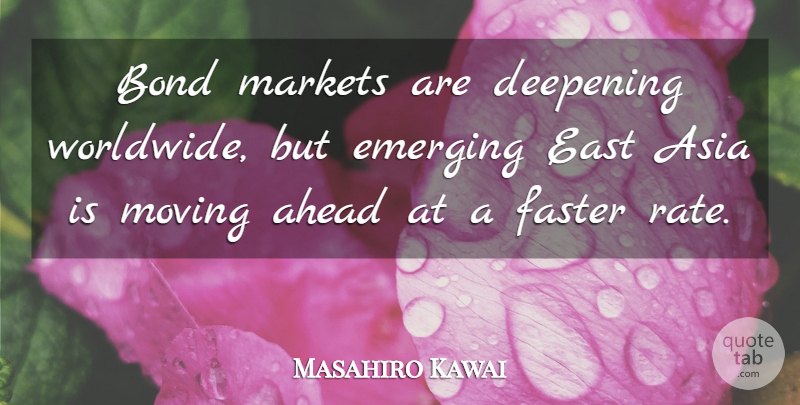 Masahiro Kawai Quote About Ahead, Asia, Bond, Deepening, East: Bond Markets Are Deepening Worldwide...