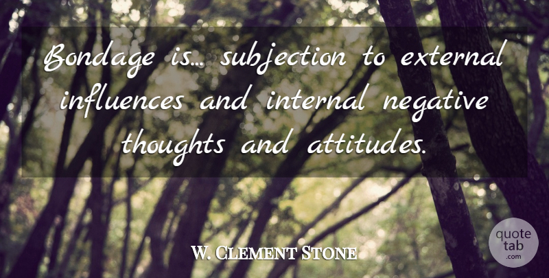 W. Clement Stone Quote About American Businessman, Bondage, External, Freedom, Influences: Bondage Is Subjection To External...