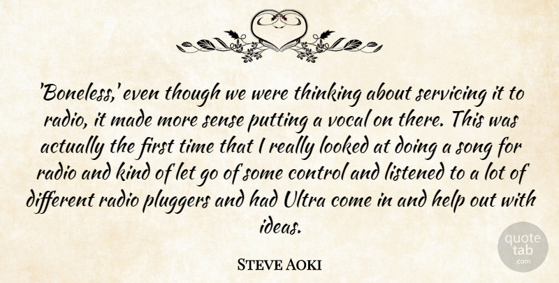 Steve Aoki Quote About Letting Go, Song, Thinking: Boneless Even Though We Were...