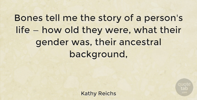 Kathy Reichs Quote About Stories, Bones, Gender: Bones Tell Me The Story...