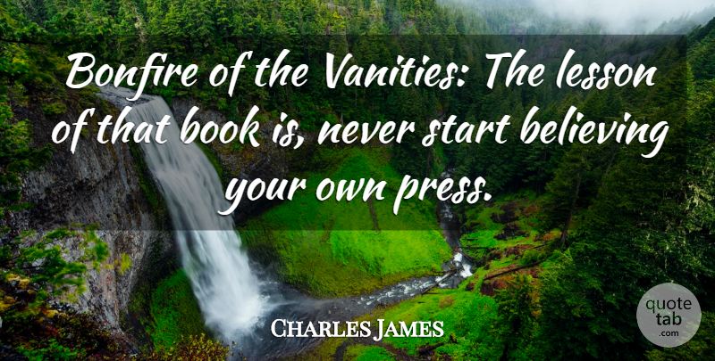 Charles James Quote About Book, Believe, Vanity: Bonfire Of The Vanities The...