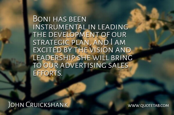 John Cruickshank Quote About Advertising, Bring, Excited, Leadership, Leading: Boni Has Been Instrumental In...