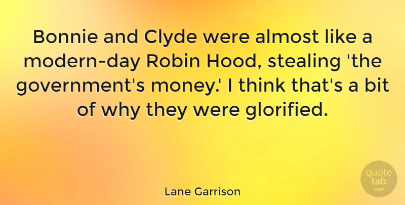 Lane Garrison Quote About Almost, Bit, Government, Money, Robin: Bonnie And Clyde Were Almost...