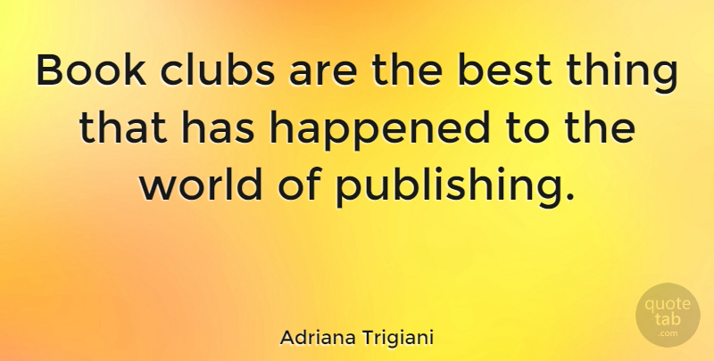 Adriana Trigiani Quote About Book, World, Clubs: Book Clubs Are The Best...