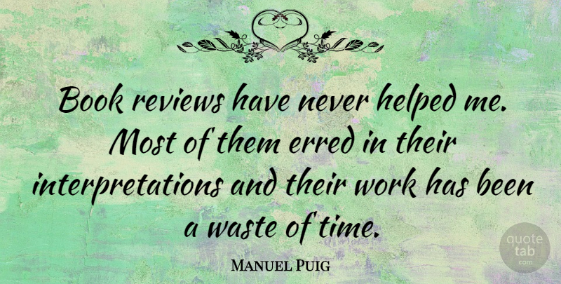 Manuel Puig Quote About Book, Literature, Waste: Book Reviews Have Never Helped...