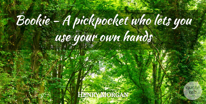 Henry Morgan Quote About Hands, Lets: Bookie A Pickpocket Who Lets...