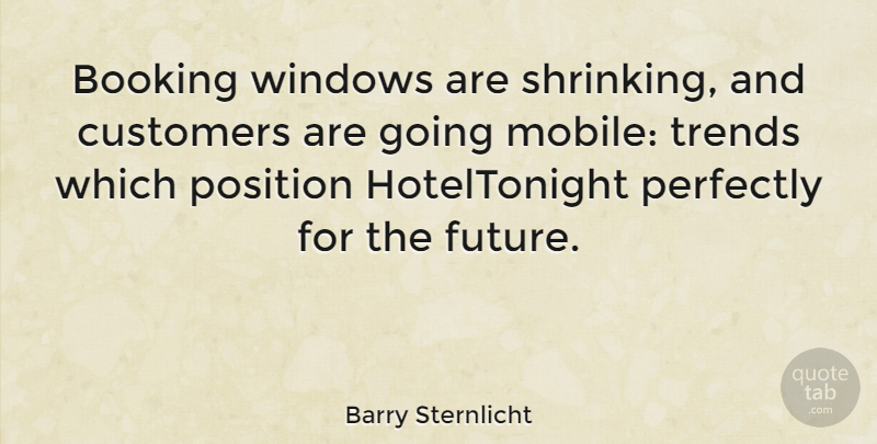 Barry Sternlicht Quote About Customers, Future, Perfectly, Position, Trends: Booking Windows Are Shrinking And...