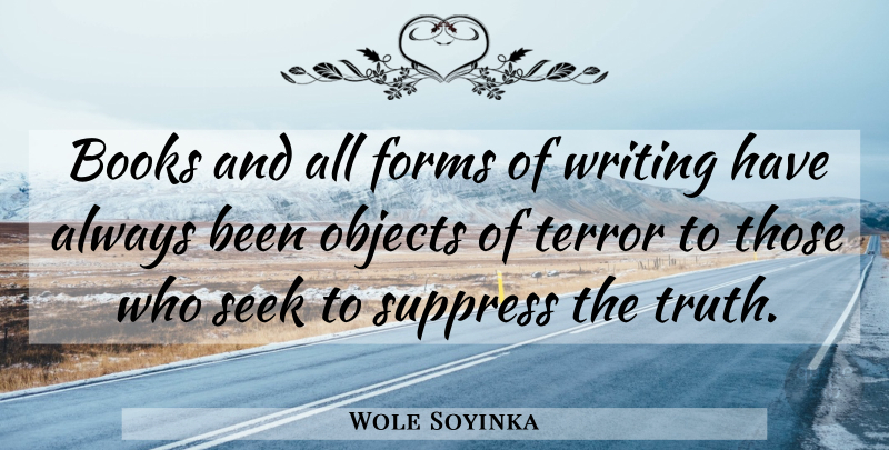 Wole Soyinka Quote About Forms, Objects, Suppress, Terror, Truth: Books And All Forms Of...