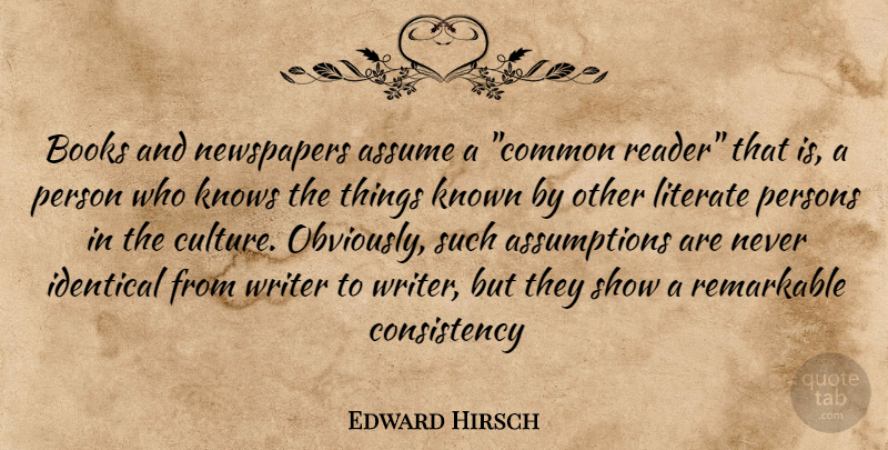 Edward Hirsch Quote About Book, Knowledge, Consistency: Books And Newspapers Assume A...