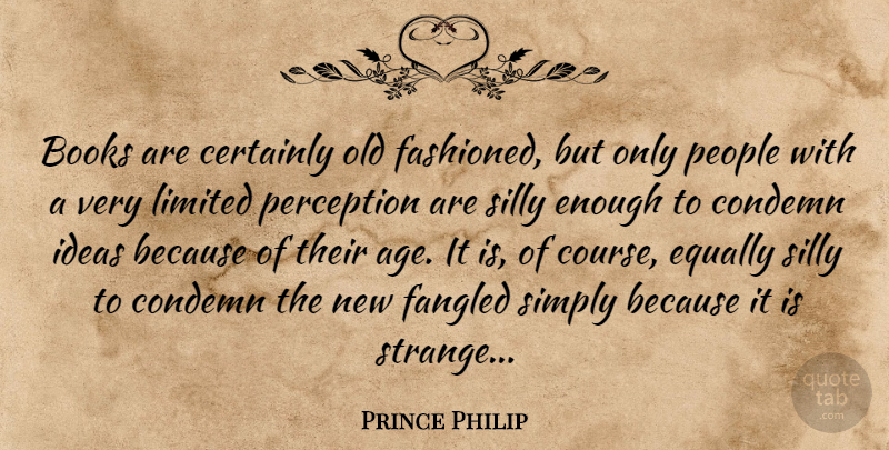 Prince Philip Quote About Silly, Book, Ideas: Books Are Certainly Old Fashioned...