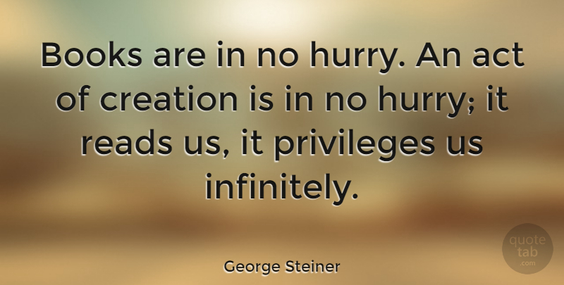 George Steiner Quote About Book, Baffled, Privilege: Books Are In No Hurry...