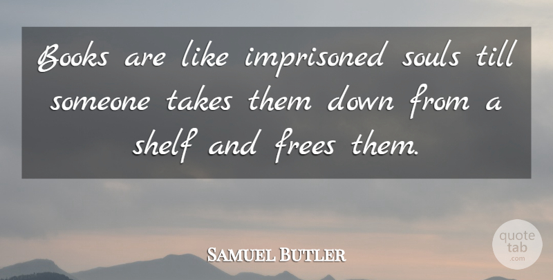 Samuel Butler Quote About Freedom, Book, Soul: Books Are Like Imprisoned Souls...