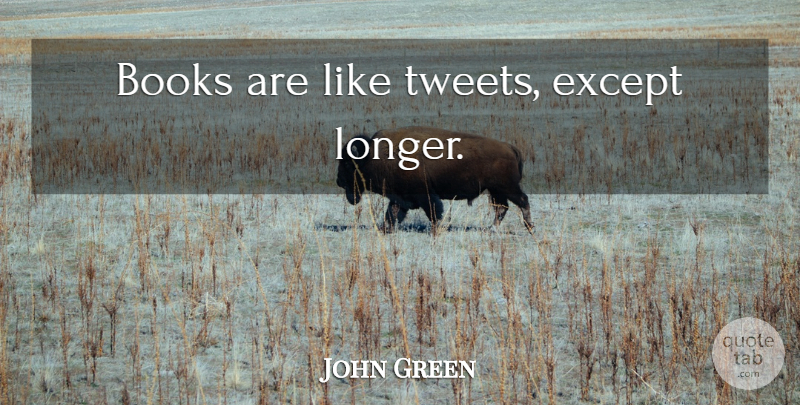 John Green Quote About Book, Tweet: Books Are Like Tweets Except...