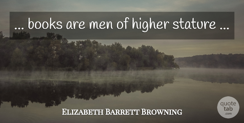 Elizabeth Barrett Browning Quote About Book, Men, Higher: Books Are Men Of Higher...