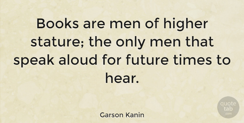 Garson Kanin Quote About Aloud, Books, Future, Higher, Men: Books Are Men Of Higher...