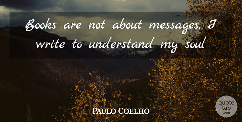 Paulo Coelho Quote About Book, Writing, Soul: Books Are Not About Messages...