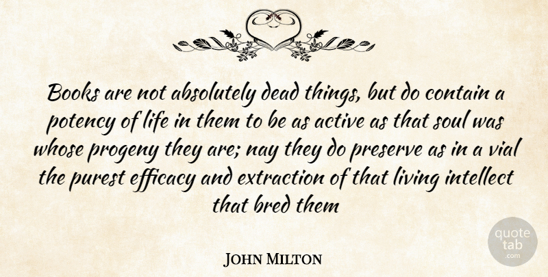 John Milton Quote About Absolutely, Active, Books, Bred, Contain: Books Are Not Absolutely Dead...
