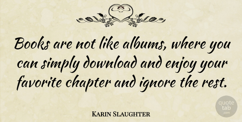 Karin Slaughter Quote About Book, Albums, Chapters: Books Are Not Like Albums...
