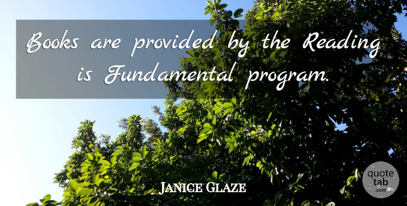 Janice Glaze Quote About Books, Provided, Reading: Books Are Provided By The...