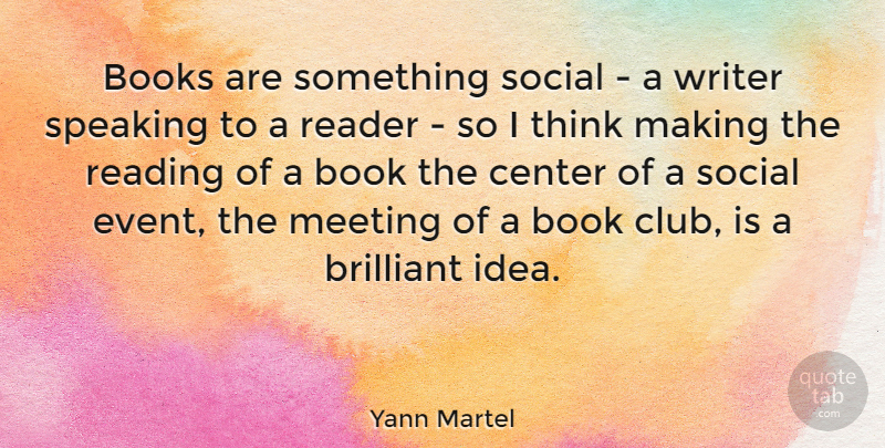 Yann Martel Quote About Book, Reading, Thinking: Books Are Something Social A...