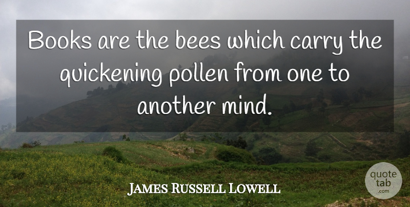 James Russell Lowell Quote About Book, Reading, Mind: Books Are The Bees Which...
