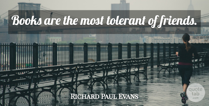 Richard Paul Evans Quote About Book: Books Are The Most Tolerant...
