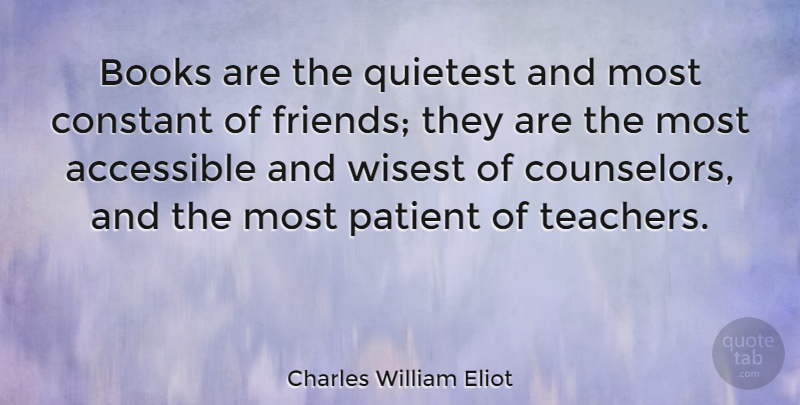 Charles William Eliot Quote About Friendship, Happiness, Teacher: Books Are The Quietest And...
