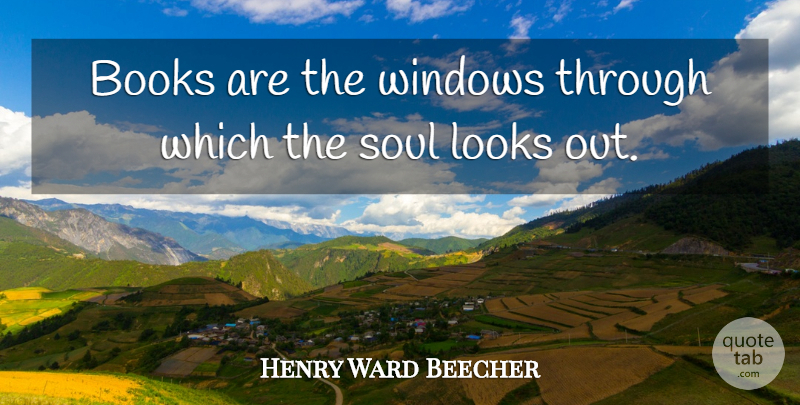 Henry Ward Beecher Quote About Book, Soul, Looks: Books Are The Windows Through...