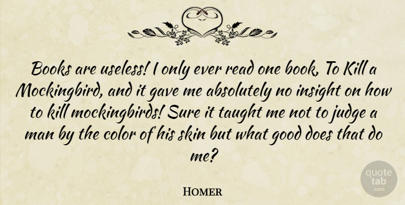 Homer Quote About Book, Men, Color: Books Are Useless I Only...