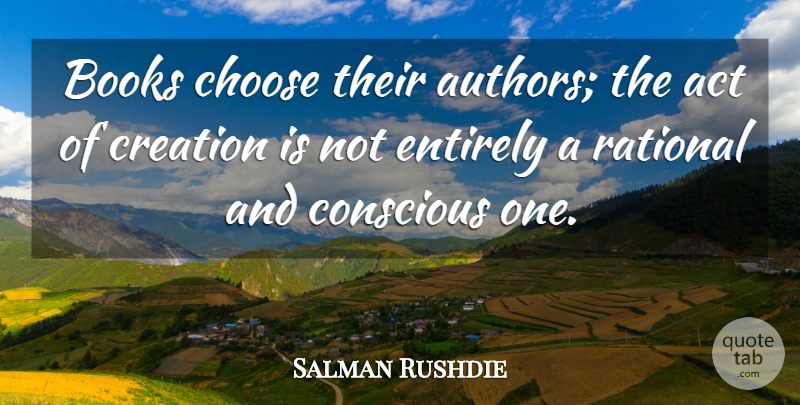 Salman Rushdie Quote About Book, Writing, Creation: Books Choose Their Authors The...