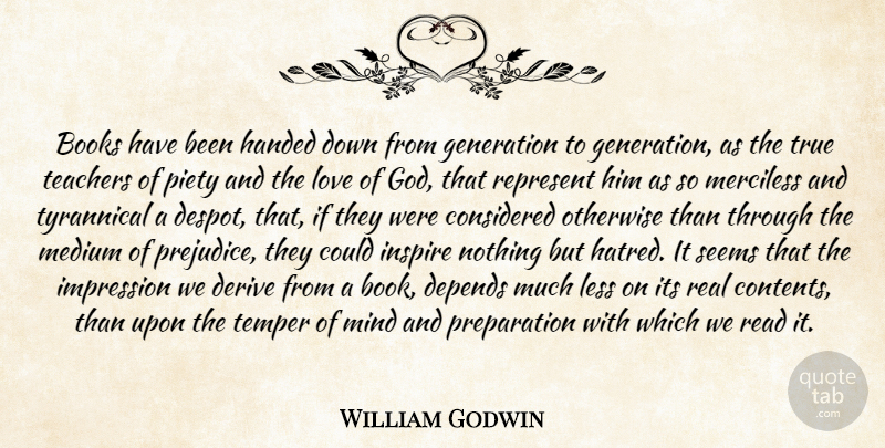 William Godwin Quote About Books, Books And Reading, Considered, Depends, Derive: Books Have Been Handed Down...
