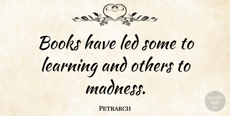 Petrarch Quote About Book, Madness: Books Have Led Some To...