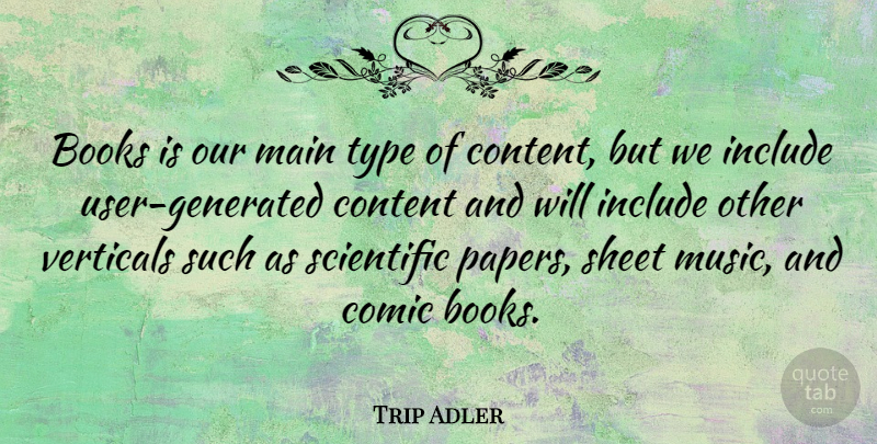 Trip Adler Quote About Books, Comic, Include, Main, Music: Books Is Our Main Type...
