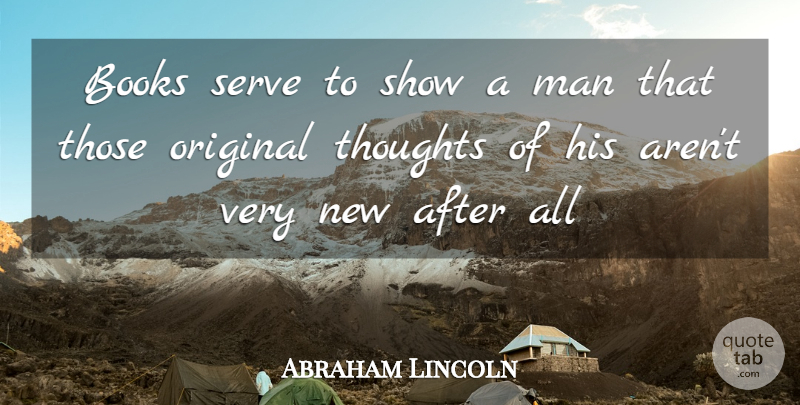 Abraham Lincoln Quote About Books, Books And Reading, Man, Original, Serve: Books Serve To Show A...