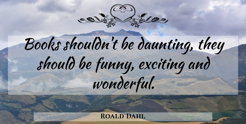 Roald Dahl Quote About Reading, Book, Wonderful: Books Shouldnt Be Daunting They...