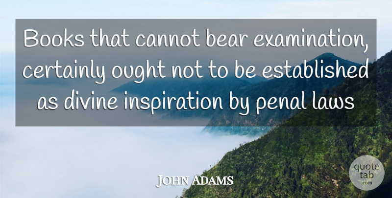 John Adams Quote About Bear, Books, Cannot, Certainly, Divine: Books That Cannot Bear Examination...