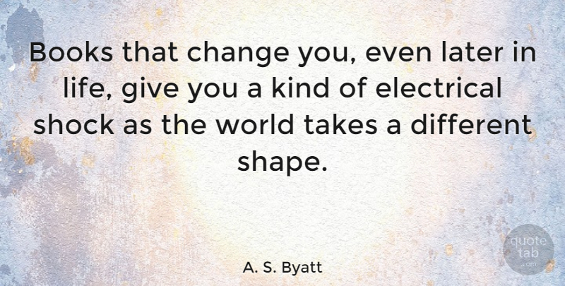 A. S. Byatt Quote About Book, Later In Life, Giving: Books That Change You Even...