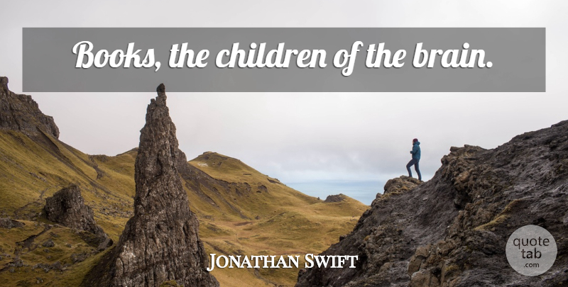 Jonathan Swift Quote About Inspirational, Children, Book: Books The Children Of The...