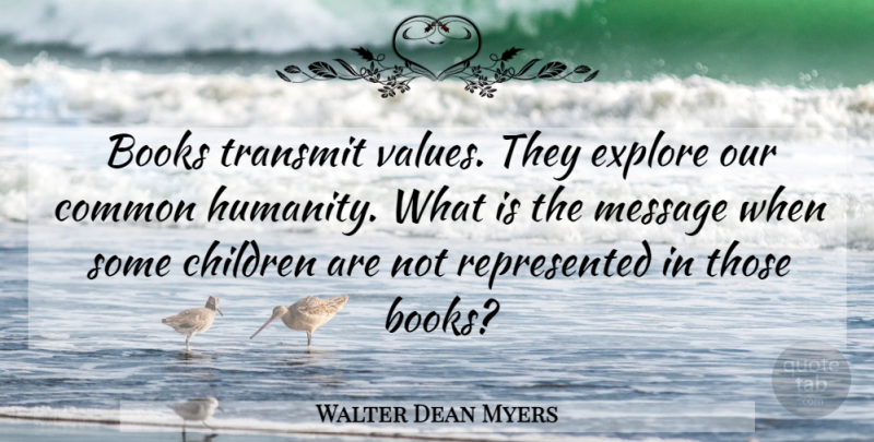 Walter Dean Myers Quote About Children, Book, Common Humanity: Books Transmit Values They Explore...