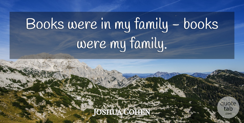 Joshua Cohen Quote About Family: Books Were In My Family...