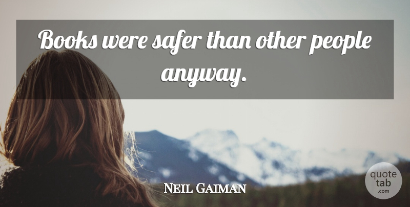 Neil Gaiman Quote About Book, People: Books Were Safer Than Other...