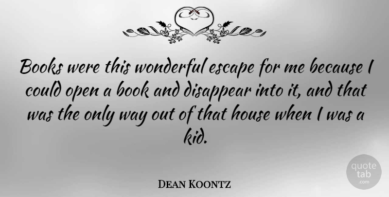 Dean Koontz Quote About Book, Kids, House: Books Were This Wonderful Escape...