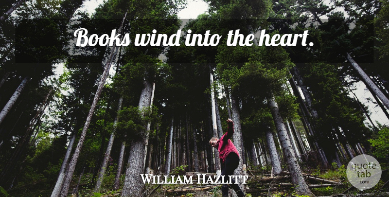 William Hazlitt Quote About Book, Heart, Wind: Books Wind Into The Heart...